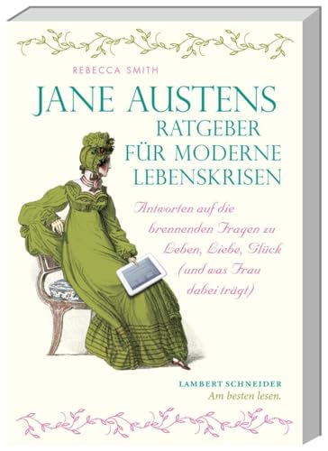 Jane Austens Ratgeber für moderne Lebenskrisen: Antworten auf die brennenden Fragen zu Leben, Liebe, Glück (und was Frau dabei trägt)